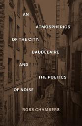Icon image An Atmospherics of the City: Baudelaire and the Poetics of Noise