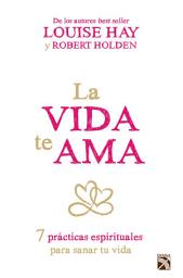 Icon image La vida te ama: 7 prácticas espirituales para sanar tu vida.