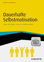Icon image Dauerhafte Selbstmotivation - inkl. Arbeitshilfen online: Geben Sie Ihr Bestes für das, was wirklich wichtig ist