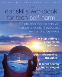 Icon image The DBT Skills Workbook for Teen Self-Harm: Practical Tools to Help You Manage Emotions and Overcome Self-Harming Behaviors