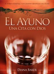 Icon image El Ayuno - Una Cita con Dios: El poder espiritual y los grandes beneficios del ayuno