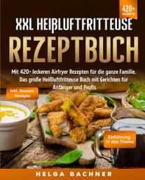 Icon image XXL Heißluftfritteuse Rezeptbuch: Mit 420+ leckeren Airfryer Rezepten für die ganze Familie