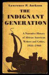 Icon image The Indignant Generation: A Narrative History of African American Writers and Critics, 1934-1960