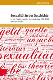Icon image Sexualität in der Geschichte: Innige Praktiken sozialer Kommunikation 1700–1850: ein »Sexual Turn«