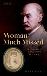 Icon image Woman Much Missed: Thomas Hardy, Emma Hardy, and Poetry