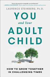 Icon image You and Your Adult Child: How to Grow Together in Challenging Times