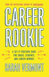 Icon image Career Rookie: A Get-It-Together Guide for Grads, Students and Career Newbies