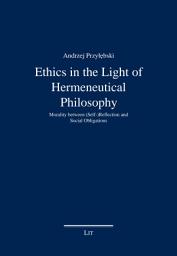 Icon image Ethics in the Light of Hermeneutical Philosophy: Morality Between (Self-)Reflection and Social Obligations