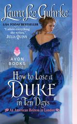 Icon image How to Lose a Duke in Ten Days: An American Heiress in London