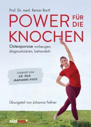 Icon image Power für die Knochen - Osteoporose vorbeugen, diagnostizieren, behandeln - Übungsteil von Johanna Fellner: Vorwort von Dr. med. Marianne Koch