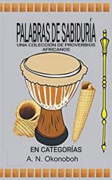 Icon image Palabras de sabiduría: Una colección de proverbios africanos en categorías