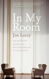 Icon image In My Room: The Recovery Journey as Encountered by a Psychiatrist