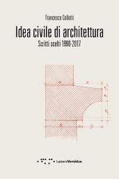 Icon image Idea civile di architettura: Scritti scelti 1990-2017