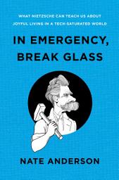 Icon image In Emergency, Break Glass: What Nietzsche Can Teach Us About Joyful Living in a Tech-Saturated World