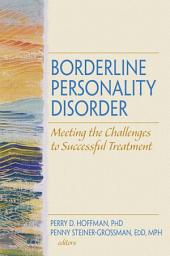 Icon image Borderline Personality Disorder: Meeting the Challenges to Successful Treatment