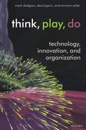 Icon image Think, Play, Do: Technology, Innovation, and Organization