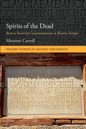 Icon image Spirits of the Dead: Roman Funerary Commemoration in Western Europe