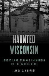 Icon image Haunted Wisconsin: Ghosts and Strange Phenomena of the Badger State, Edition 2