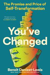 Icon image You've Changed: The Promise and Price of Self-Transformation