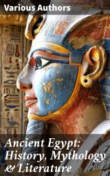 Icon image Ancient Egypt: History, Mythology & Literature: Illustrated Edition