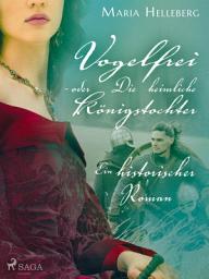 Icon image Vogelfrei - oder Die heimliche Königstochter - Ein historischer Roman