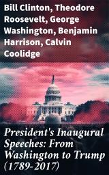 Icon image President's Inaugural Speeches: From Washington to Trump (1789-2017): The Rise and Development of America Through the Ambitions and Platforms of Elected Presidents