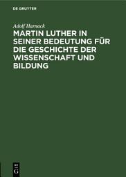 Icon image Martin Luther in seiner Bedeutung für die Geschichte der Wissenschaft und Bildung: Ausgabe 4