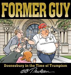 Icon image Former Guy: Doonesbury in the Time of Trumpism