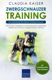 Icon image Zwergschnauzer Training: Hundetraining für Deinen Zwergschnauzer: Wie Du durch gezieltes Hundetraining eine einzigartige Beziehung zu Deinem Zwergschnauzer aufbaust