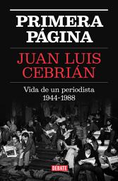 Icon image Primera página: Vida de un periodista 1944-1988