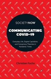 Icon image Communicating COVID-19: Everyday Life, Digital Capitalism, and Conspiracy Theories in Pandemic Times