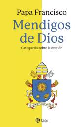 Icon image Mendigos de Dios: Catequesis sobre la oración