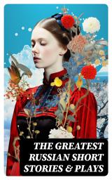 Icon image The Greatest Russian Short Stories & Plays: Dostoevsky, Tolstoy, Chekhov, Gorky, Gogol & more (Including Essays & Lectures on Russian Novelists)