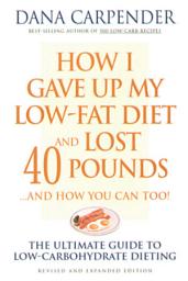 Icon image How I Gave Up My Low-Fat Diet and Lost 40 Pounds..and How You Can Too: The Ultimate Guide to Low-Carbohydrate Dieting