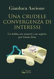 Icon image Una crudele convergenza di interessi: Un delitto, tre numeri e un segreto per Giusto Zoia