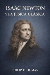 Icon image Isaac Newton y la Física Clásica.: Desde la Manzana hasta la Revolución Científica. Física y Filosofía.