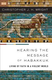 Icon image Hearing the Message of Habakkuk: Living by Faith in a Violent World