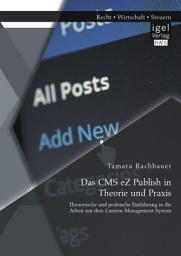 Icon image Das CMS eZ Publish in Theorie und Praxis: Theoretische und praktische Einführung in die Arbeit mit dem Content Management System