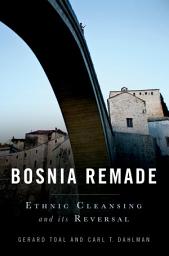 Icon image Bosnia Remade: Ethnic Cleansing and its Reversal