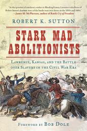 Icon image Stark Mad Abolitionists: Lawrence, Kansas, and the Battle over Slavery in the Civil War Era
