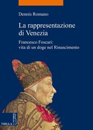 Icon image La rappresentazione di Venezia: Francesco Foscari: vita di un doge nel Rinascimento