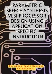Icon image PARAMETRIC SPEECH SYNTHESIS VLSI PROCESSOR DESIGN USING APPLICATION SPECIFIC INSTRUCTION