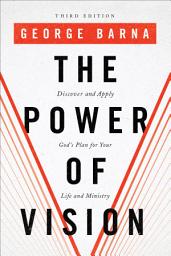 Icon image The Power of Vision: Discover and Apply God's Plan for Your Life and Ministry, Edition 3