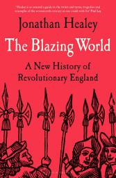 Icon image The Blazing World: A New History of Revolutionary England