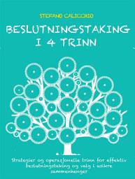 Icon image Beslutningstaking i 4 trinn: Strategier og operasjonelle trinn for effektiv beslutningstaking og valg i usikre sammenhenger