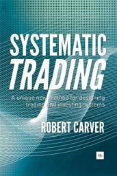 Icon image Systematic Trading: A unique new method for designing trading and investing systems