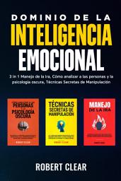 Icon image Dominio de la Inteligencia Emocional: 3 in 1 Manejo de la Ira, Cómo Analizar a Las Personas y la Psicología Oscura, Técnicas Secretas de Manipulació