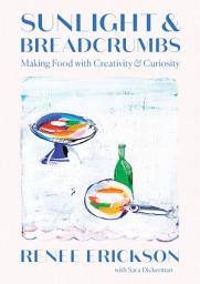 Icon image Sunlight & Breadcrumbs: Making Food with Creativity & Curiosity