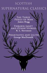 Icon image Scottish Supernatural Classics: The Three Perils of Man, Thrawn Janet and Other Stories, Phantastes and Lilith