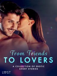 Icon image From Friends to Lovers: A Collection of Erotic Short Stories